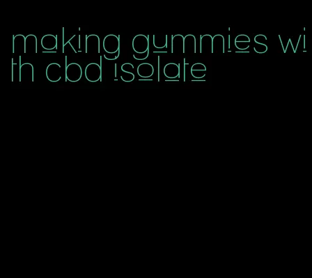 making gummies with cbd isolate