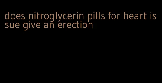 does nitroglycerin pills for heart issue give an erection