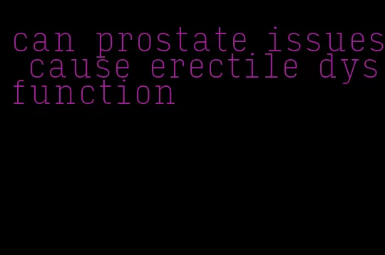 can prostate issues cause erectile dysfunction