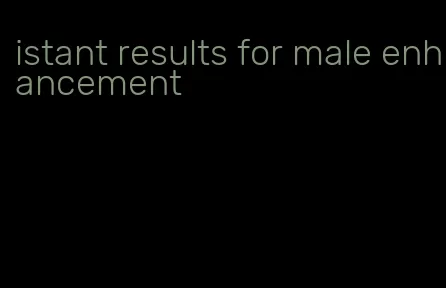 istant results for male enhancement