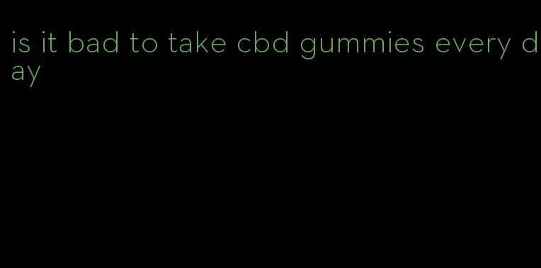 is it bad to take cbd gummies every day