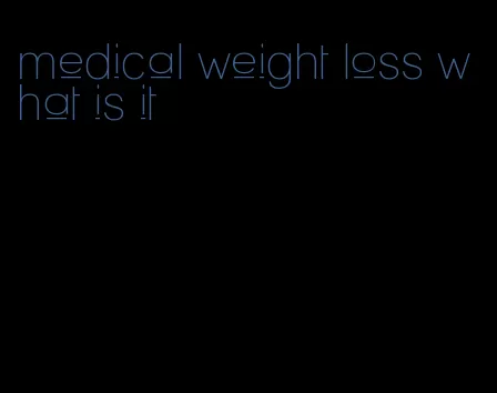 medical weight loss what is it