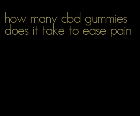 how many cbd gummies does it take to ease pain