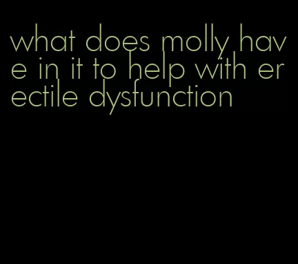 what does molly have in it to help with erectile dysfunction