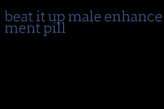 beat it up male enhancement pill