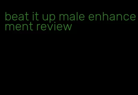 beat it up male enhancement review