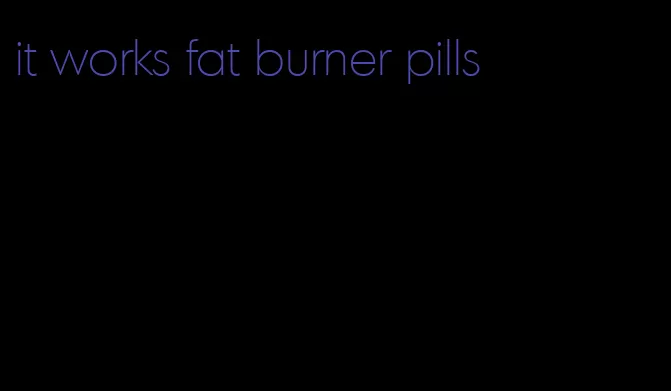 it works fat burner pills