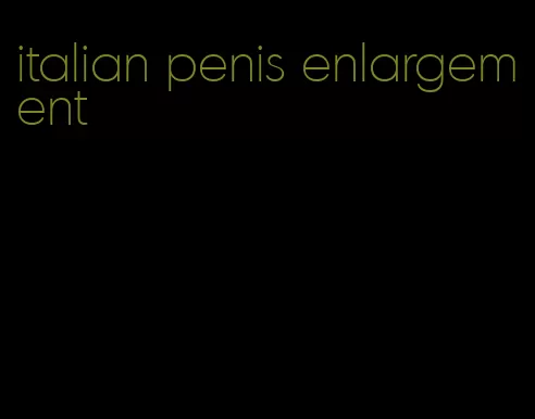 italian penis enlargement