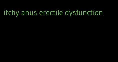 itchy anus erectile dysfunction