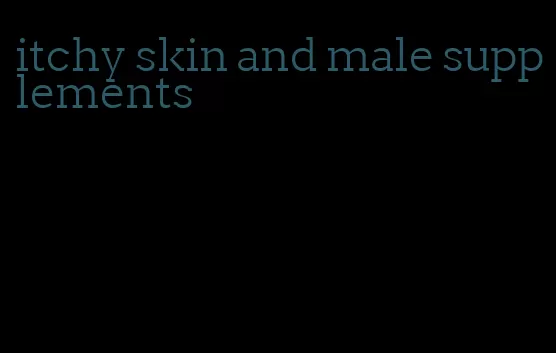 itchy skin and male supplements