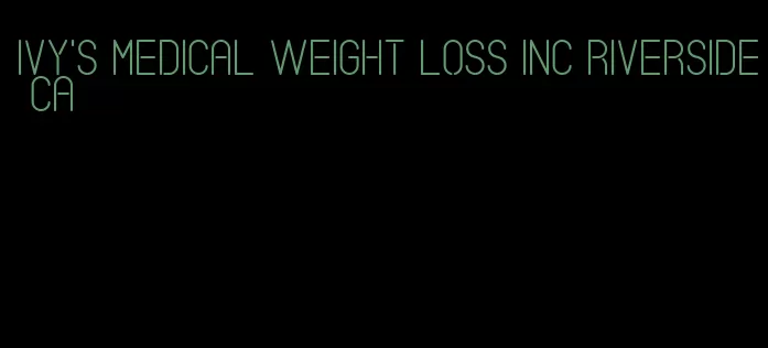 ivy's medical weight loss inc riverside ca