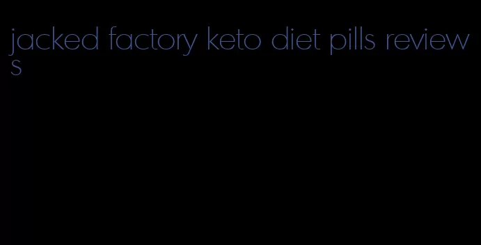 jacked factory keto diet pills reviews