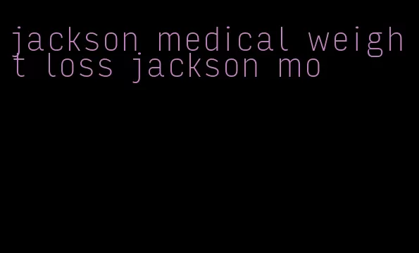 jackson medical weight loss jackson mo