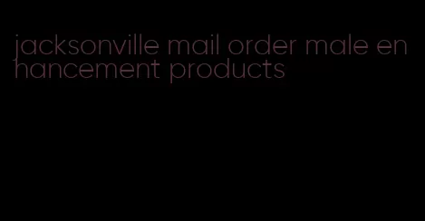 jacksonville mail order male enhancement products