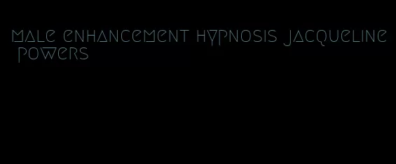 male enhancement hypnosis jacqueline powers