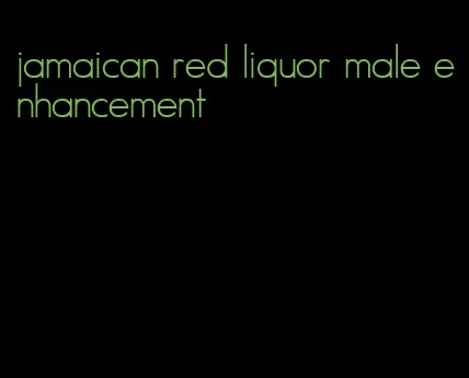 jamaican red liquor male enhancement