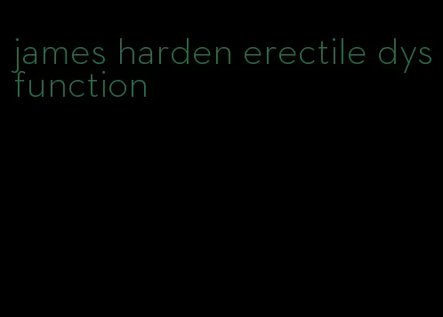 james harden erectile dysfunction