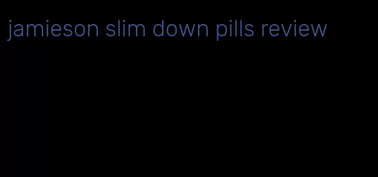 jamieson slim down pills review