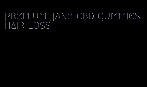 premium jane cbd gummies hair loss