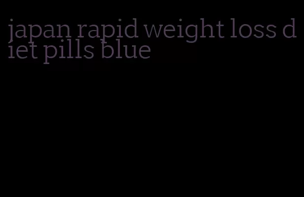 japan rapid weight loss diet pills blue