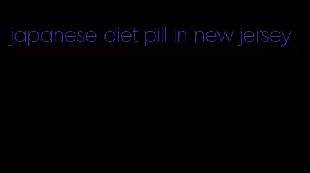 japanese diet pill in new jersey