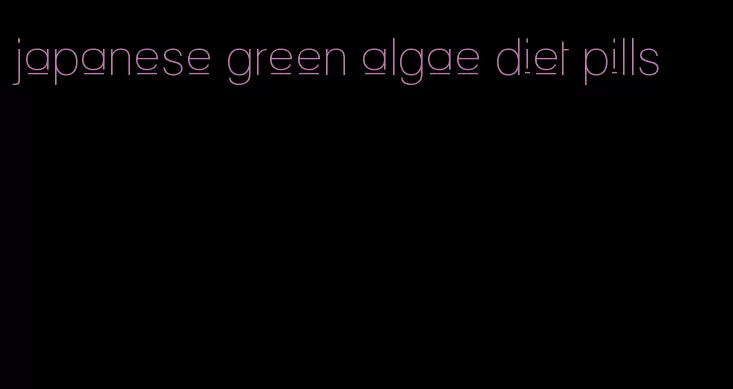 japanese green algae diet pills