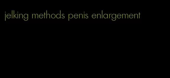 jelking methods penis enlargement