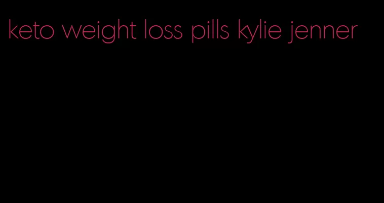 keto weight loss pills kylie jenner