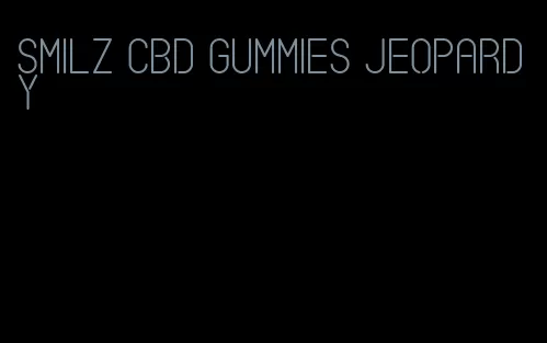 smilz cbd gummies jeopardy