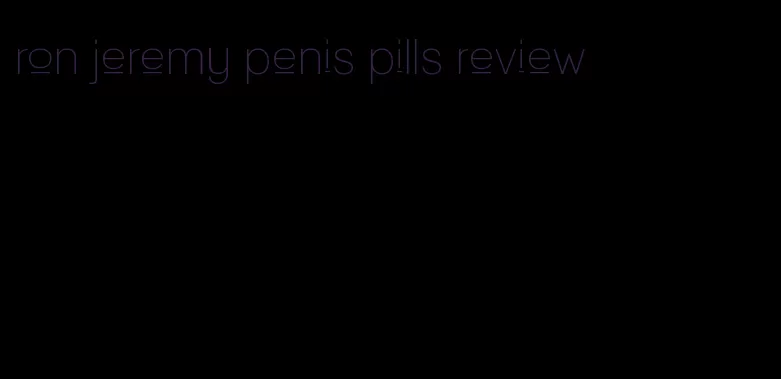 ron jeremy penis pills review