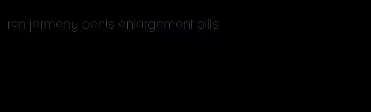 ron jermeny penis enlargement pills