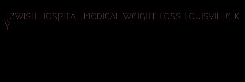 jewish hospital medical weight loss louisville ky