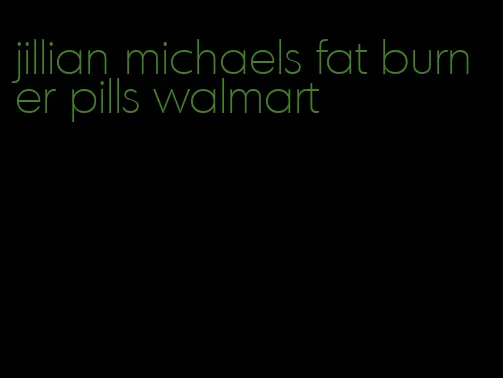 jillian michaels fat burner pills walmart