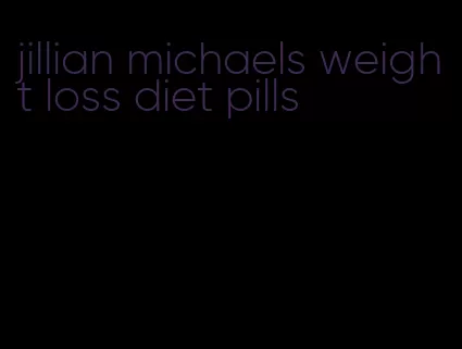 jillian michaels weight loss diet pills