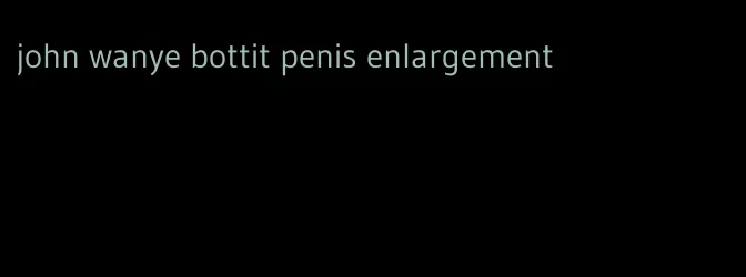 john wanye bottit penis enlargement