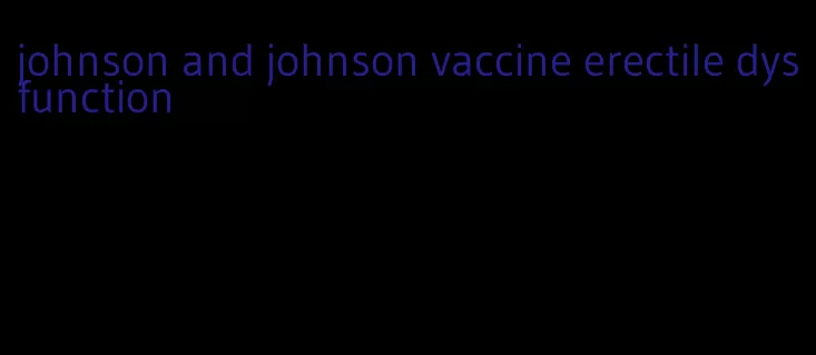 johnson and johnson vaccine erectile dysfunction