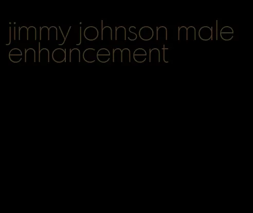 jimmy johnson male enhancement