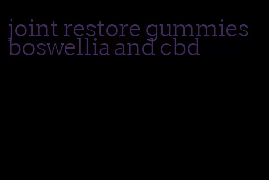 joint restore gummies boswellia and cbd