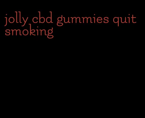 jolly cbd gummies quit smoking