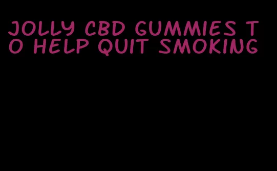 jolly cbd gummies to help quit smoking