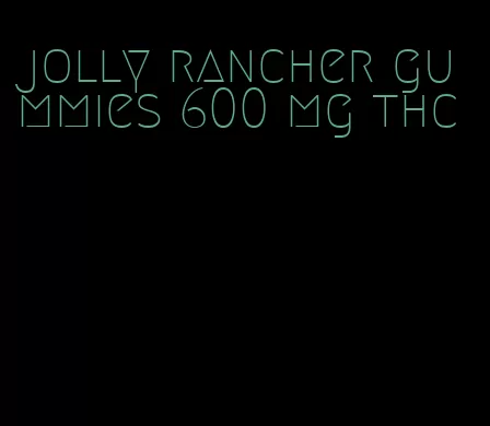 jolly rancher gummies 600 mg thc