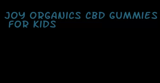 joy organics cbd gummies for kids