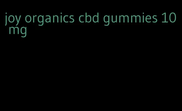 joy organics cbd gummies 10 mg