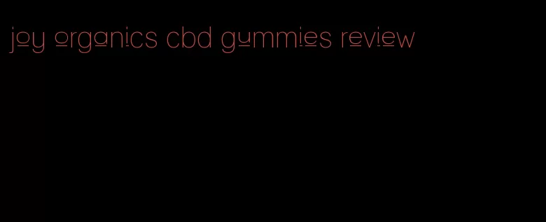 joy organics cbd gummies review