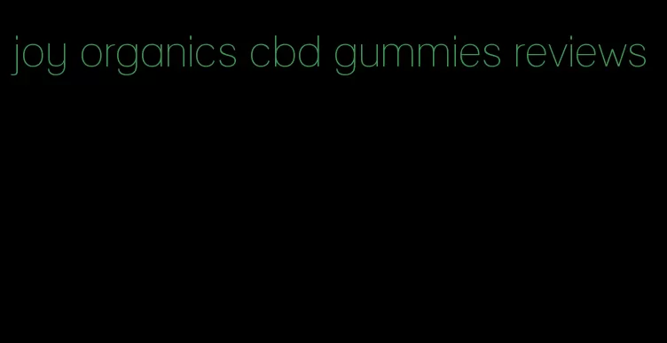 joy organics cbd gummies reviews