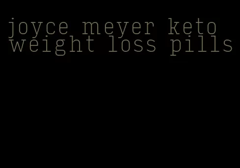 joyce meyer keto weight loss pills