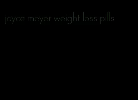 joyce meyer weight loss pills