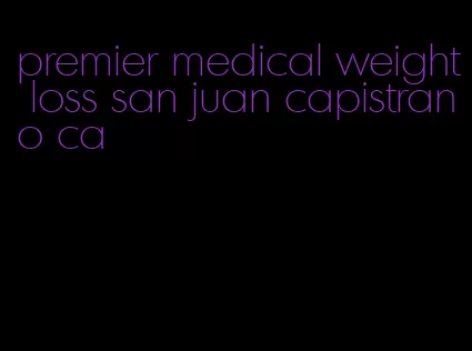 premier medical weight loss san juan capistrano ca