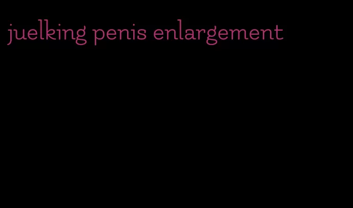 juelking penis enlargement