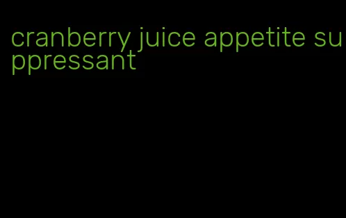 cranberry juice appetite suppressant